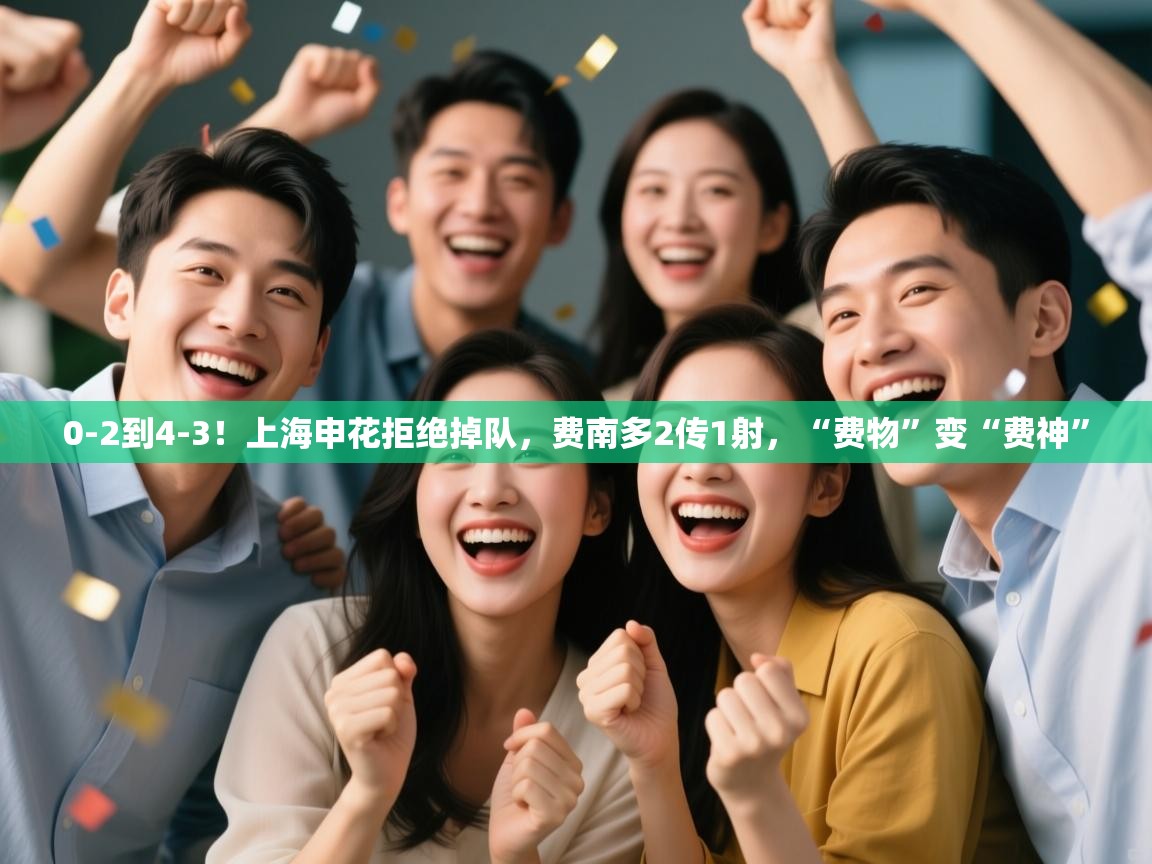 0-2到4-3!上海申花拒绝掉队,费南多2传1射,“费物”变“费神” 第2张