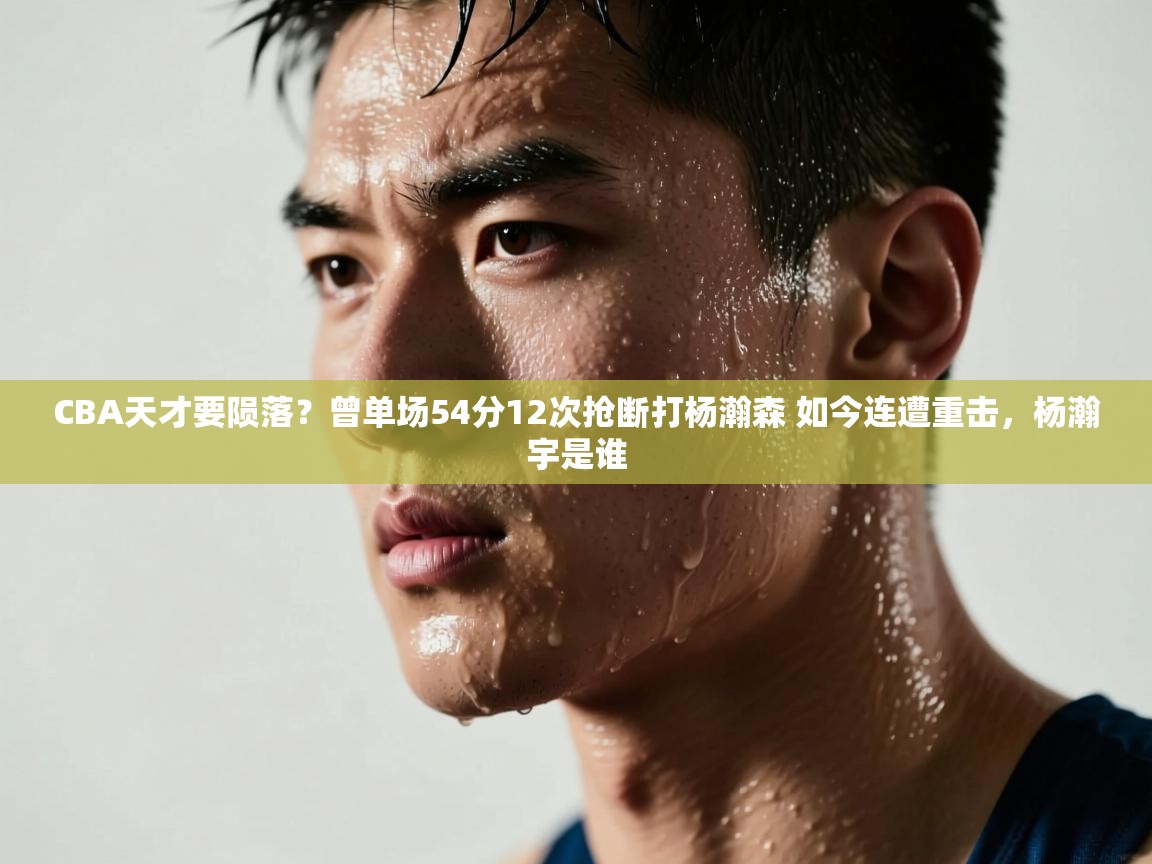 CBA天才要陨落?曾单场54分12次抢断打杨瀚森 如今连遭重击,杨瀚宇是谁 第1张