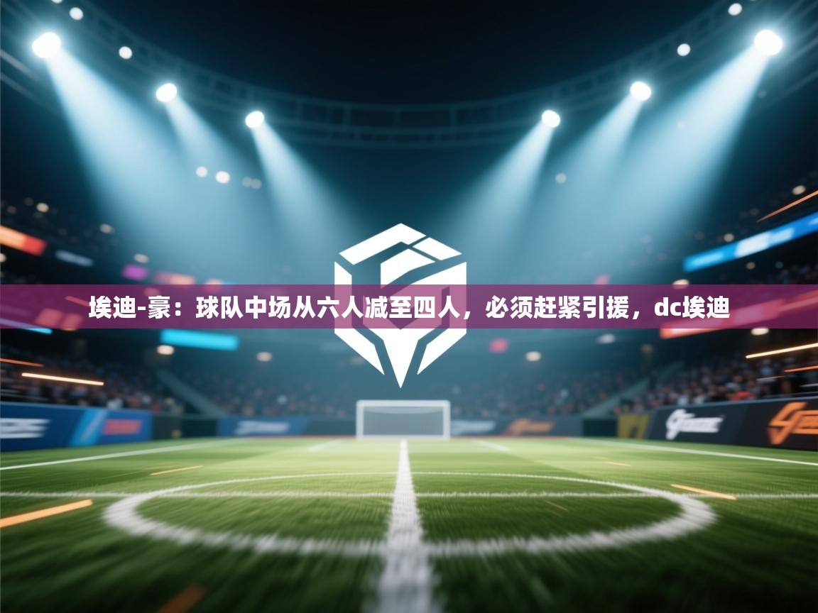 埃迪-豪：球队中场从六人减至四人，必须赶紧引援，dc埃迪  第2张