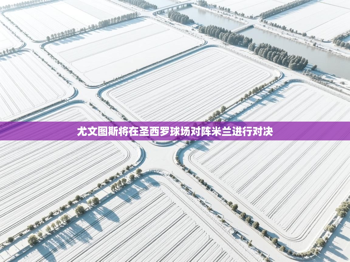 尤文图斯将在圣西罗球场对阵米兰进行对决 第1张