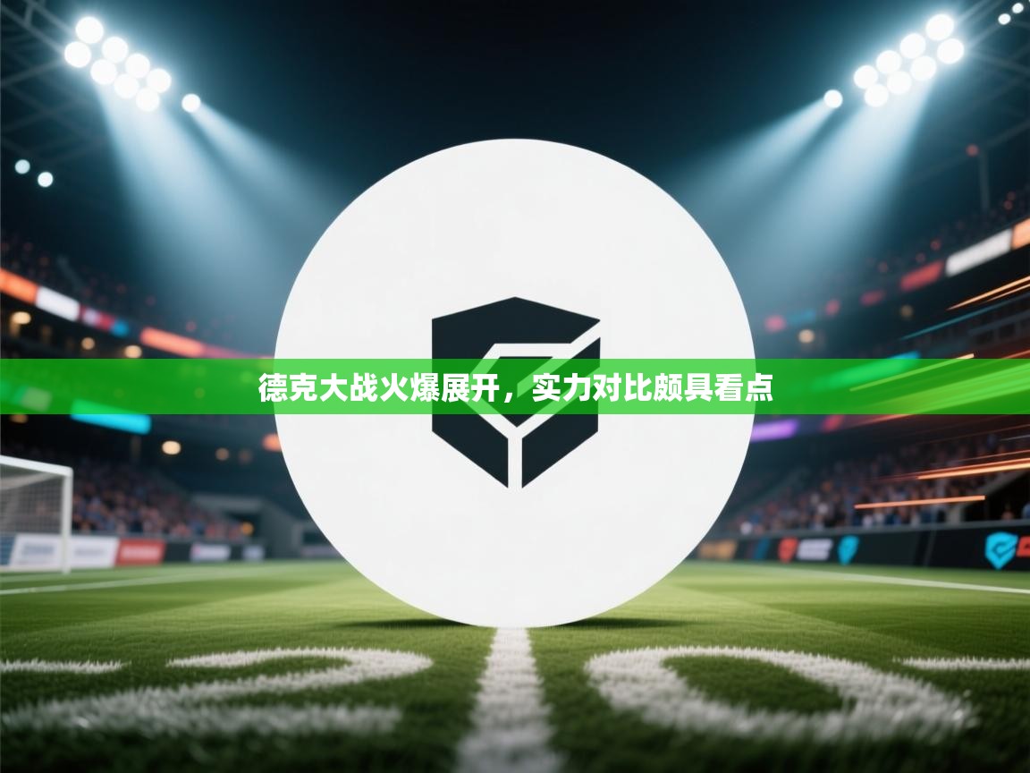 德克大战火爆展开，实力对比颇具看点  第1张